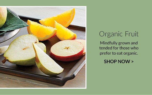 Organic Fruit - Mindfully grown and tended for those who prefer to eat organic.