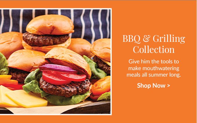 BBQ & Grilling Collection - Give him the tools to make mouthwatering meals all summer long.