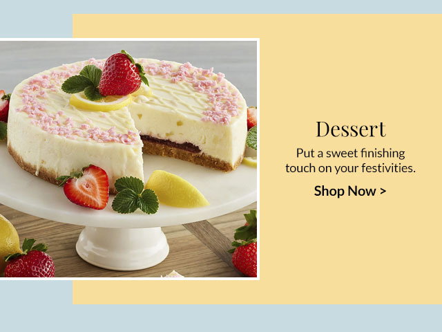 Dessert - Put a sweet finishing touch on your festivities.