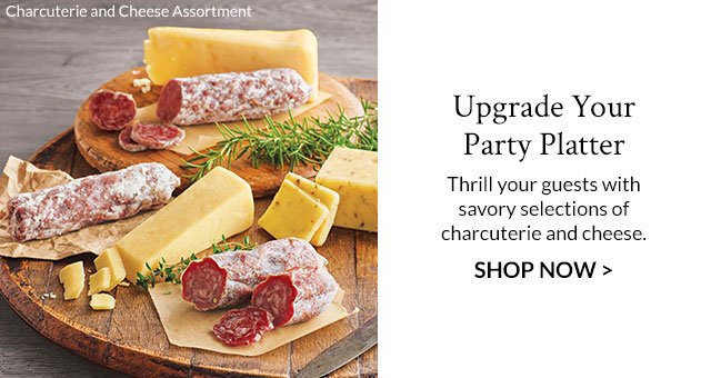 Upgrade Your Party Platter - Thrill your guests with savory selections of charcuterie and cheese.