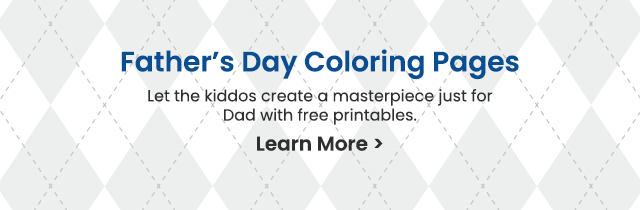 Father's Day Coloring Pages - Let the kiddos create a masterpiece just for Dad with free printables. Learn More >