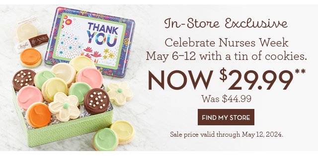 In-Store Exclusive - Celebrate Nurses Week May 6–12 with a tin of cookies. Now \\$29.99 - Find My Store