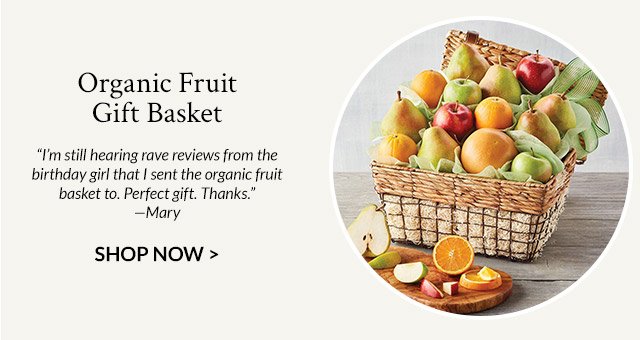 Organic Fruit Gift Basket - 'I'm still hearing rave reviews from the birthday girl that I sent the organic fruit basket to. Perfect gift. Thanks.' —Mary