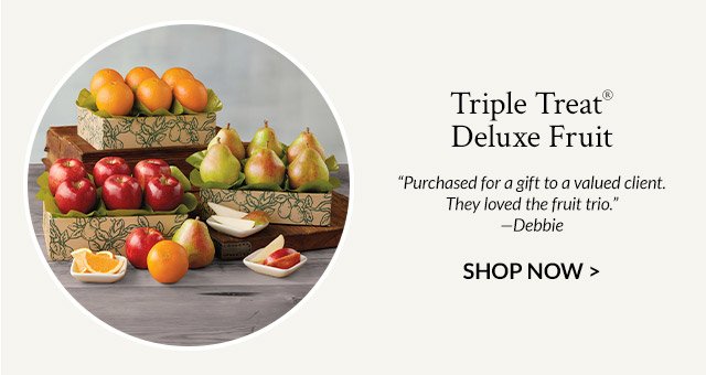 Triple Treat® Deluxe Fruit - 'Purchased for a gift to a valued client. They loved the fruit trio.' —Debbie