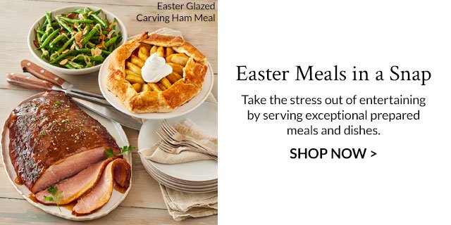 Easter Meals in a Snap - Take the stress out of entertaining by serving exceptional prepared meals and dishes.