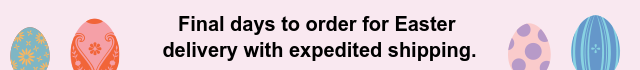 Final days to order for Easter delivery with standard shipping.