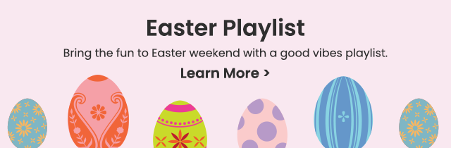 Easter Playlist - Bring the fun to Easter weekend with a good vibes playlist. Learn More >