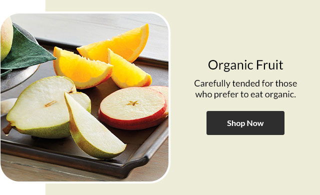 Organic Fruit - Carefully tended for those who prefer to eat organic.