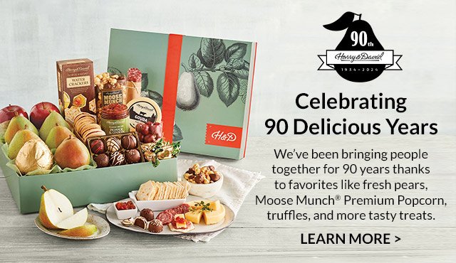 Celebrating 90 Delicious Years - We’ve been bringing people together for 90 years thanks to favorites like fresh pears, Moose Munch® Premium Popcorn, truffles, and more tasty treats.