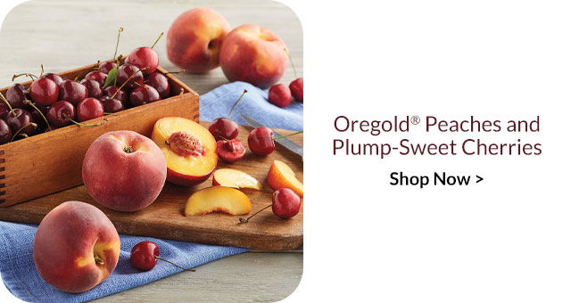 Oregold® Peaches and Plump-Sweet Cherries 