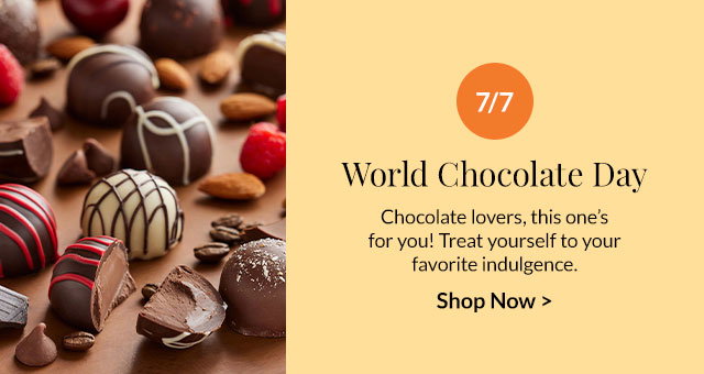 7/7 - World Chocolate Day - Chocolate lovers, this one's for you! Treat yourself to your favorite indulgence.