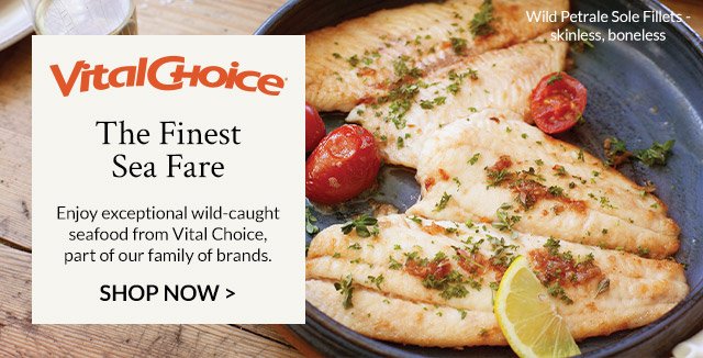 The Finest Sea Fare - Enjoy exceptional wild-caught seafood from Vital Choice, part of our family of brands.