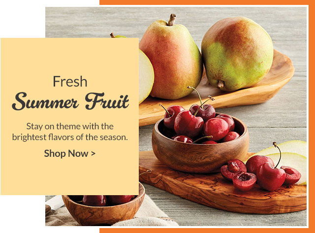 Fresh Summer Fruit - Stay on theme with the brightest flavors of the season.