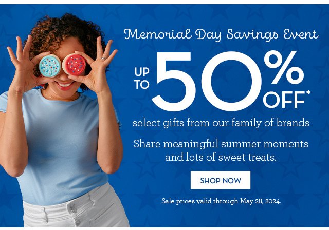 Memorial Day Savings Event - Up to 50% off select gifts from our family of brands - Share meaningful summer moments and lots of sweet treats.