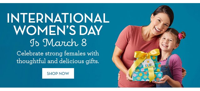 International Women's Day Is March 8 - Celebrate strong females with thoughtful and delicious gifts.