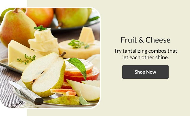 Fruit & Cheese - Try tantalizing combos that let each other shine.