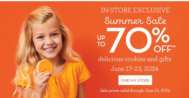 In-Store Exclusive - Summer Sale - Up to 70% off delicious cookies and gifts - June 17-23, 2024 - FIND STORE