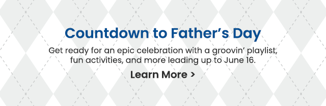 Countdown to Father's Day - Get ready for an epic celebration with a groovin' playlist, fun activities, and more leading up to June 16. Learn More > 