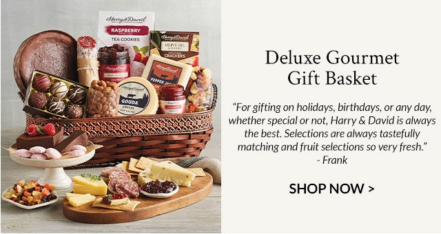 Deluxe Gourmet Gift Basket - 'For gifting on holidays, birthdays, or any day, whether special or not, Harry & David is always the best. Selections are always tastefully matching and fruit selections so very fresh.' - Frank