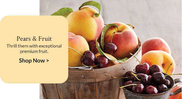 Pears & Fruit - Thrill them with exceptional premium fruit.