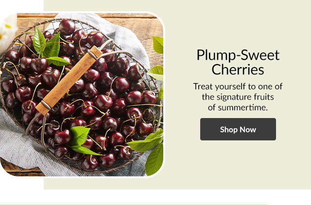 Plump-Sweet Cherries - Treat yourself to one of the signature fruits of summertime.