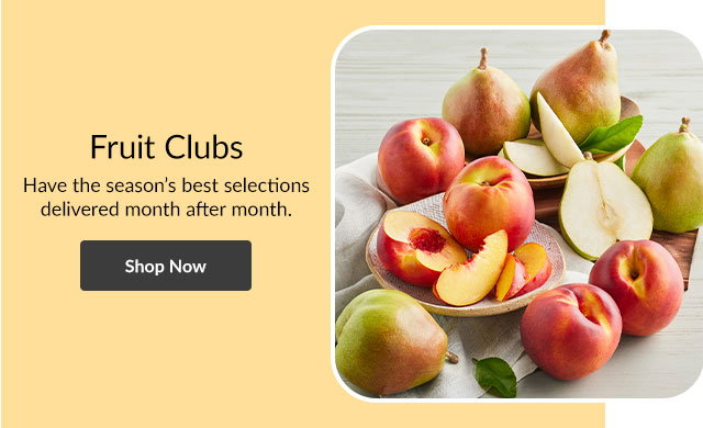 Fruit Clubs - Have the season's best selections delivered month after month.