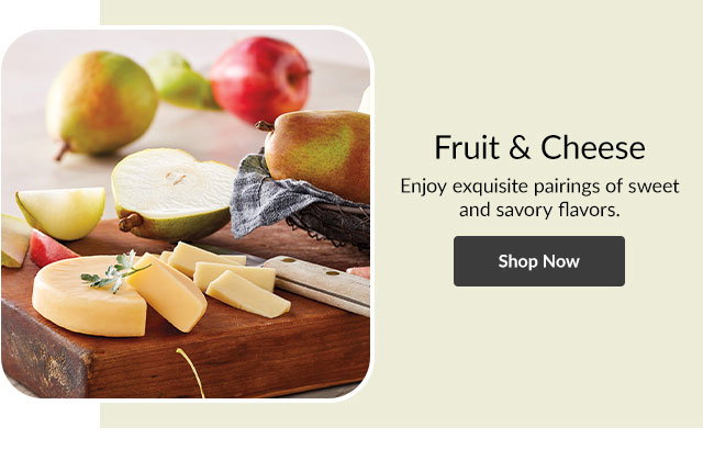 Fruit & Cheese - Enjoy exquisite pairings of sweet and savory flavors.