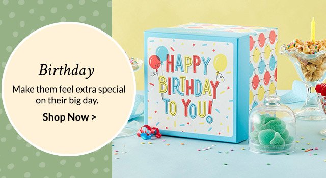 Birthday - Make them feel extra special on their big day.