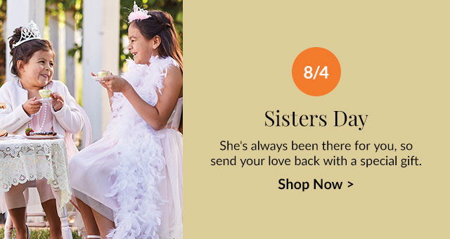 Sisters Day - She's always been there for you, so send your love back with a special gift.