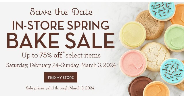 Save the Date - In-Store Spring Bake Sale - Up to 75% off select items - Saturday, February 24-Sunday, March 3, 2024 - FIND YOUR STORE