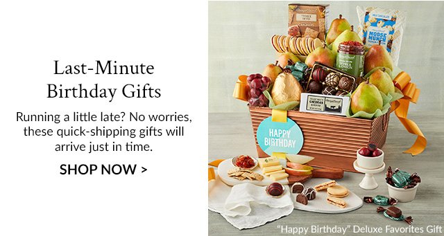 Last-Minute Birthday Gifts - Running a little late? No worries, these quick-shipping gifts will arrive just in time.