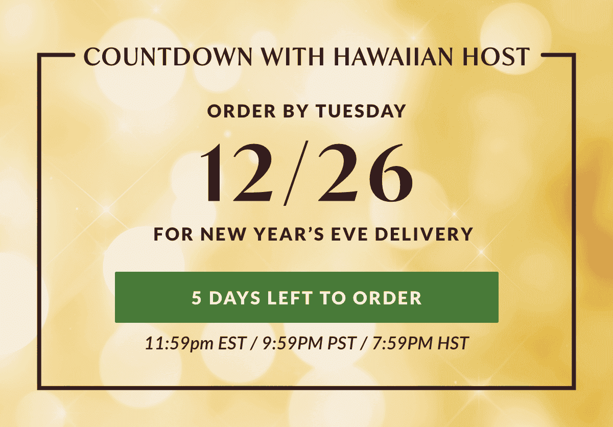 Countdown with Hawaiian Host. Order by 12/26 for New Year's Eve Delivery
