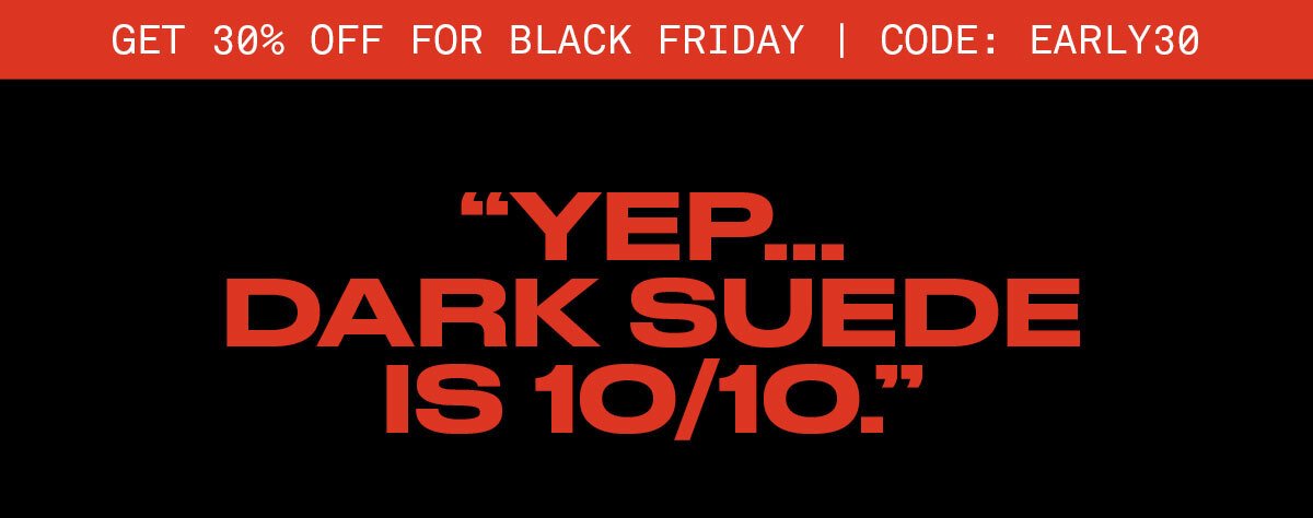 Yep, Dark Suede is 10/10. Plus 30% off with code EARL30