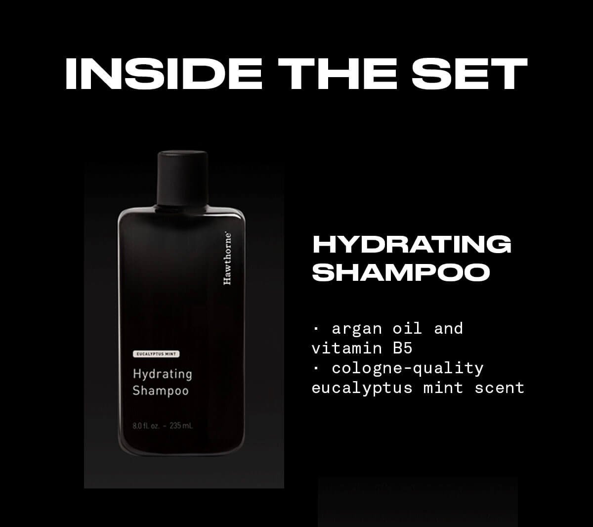 INSIDE THE SET HYDRATING SHAMPOO . argan oil and vitamin B5 . cologne-quality eucalyptus mint scent