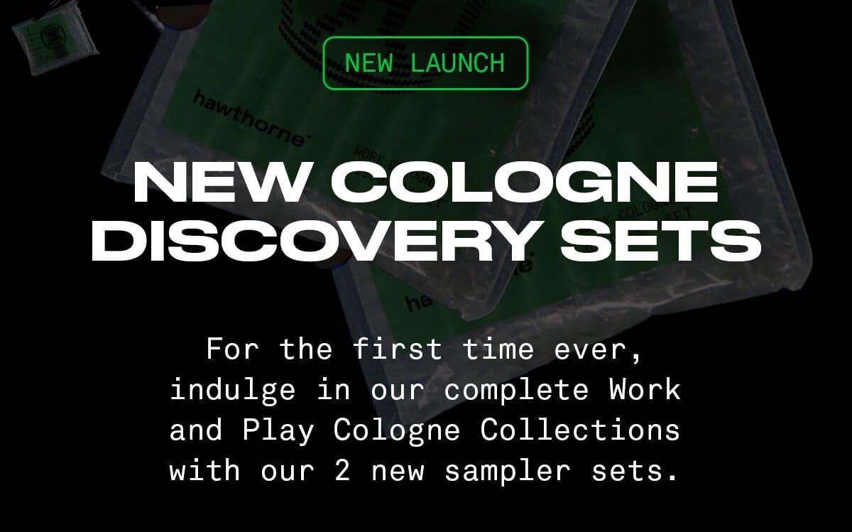 NEW LAUNCH NEW COLOGNE DISCOVERY SETS For the first time ever, indulge in our complete Work and Play Cologne Collections with our 2 new sampler sets.