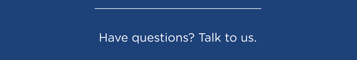 Have questions? Talk to us.