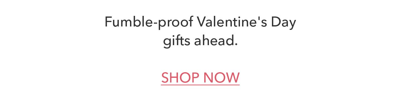 Fumble-proof Valentine's Day gifts ahead. | SHOP NOW