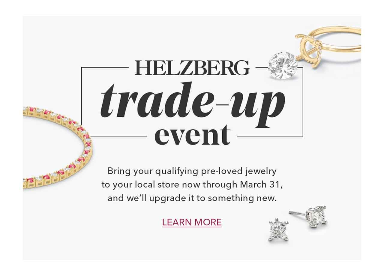 Helzberg | Trade-Up Event | Bring your qualifying pre-loved jewelry to your local store now through March 31, and we'll upgrade it to something new. | LEARN MORE