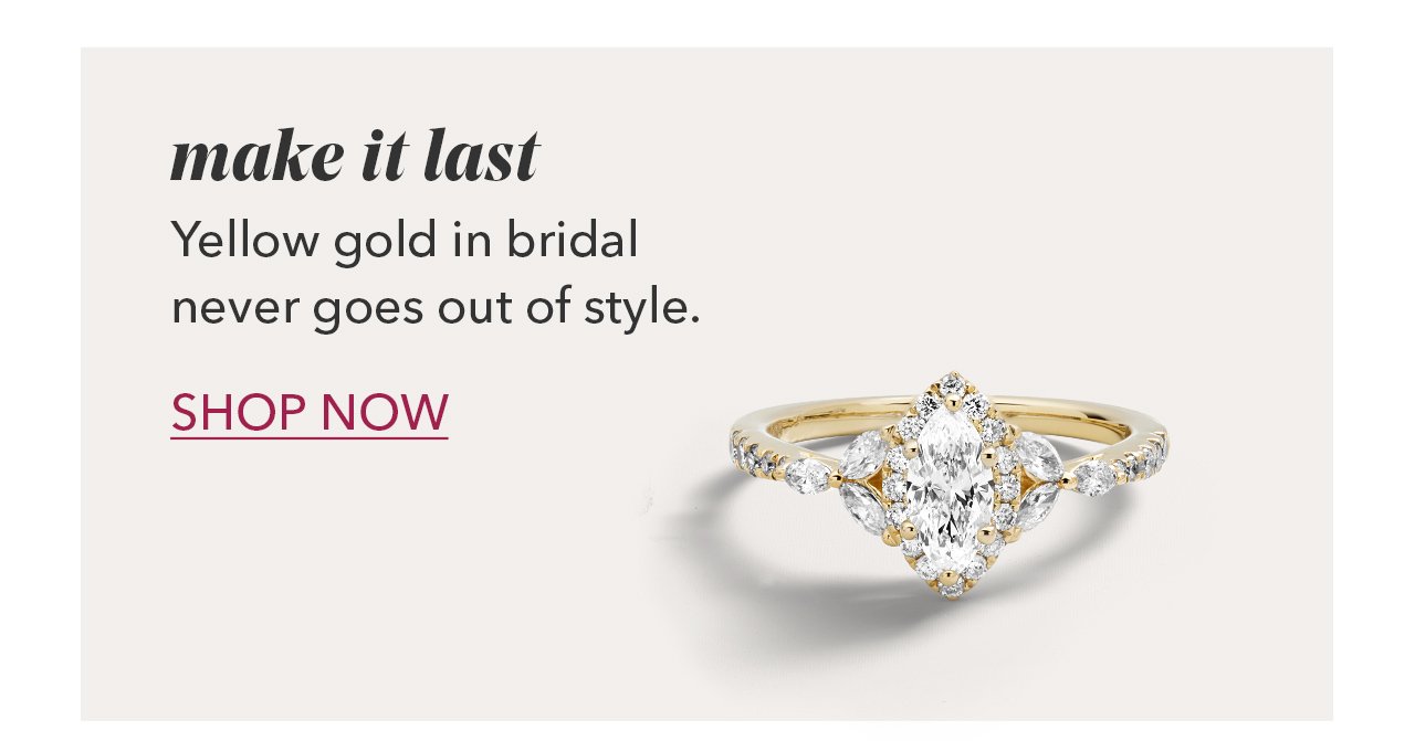 make it last Yellow gold in bridal never goes out of style. SHOP NOW