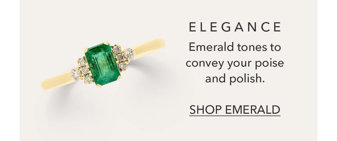 ELEGANCE | Emerald tones to convey your poise and polish. SHOP EMERALD