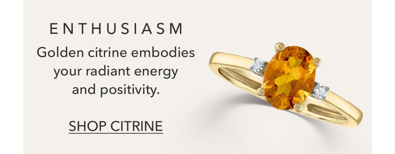 ENTHUSIASM | Golden citrine embodies your radiant energy and positivity. SHOP CITRINE