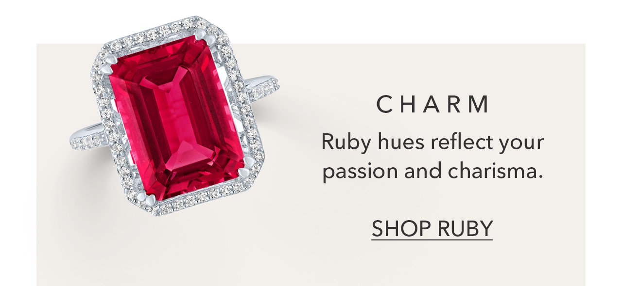 CHARM | Ruby hues reflect your passion and charisma. SHOP RUBY