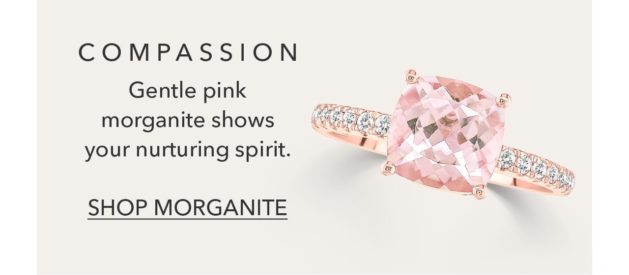 COMPASSION | Gentle pink morganite shows your nurturing spirit. SHOP MORGANITE
