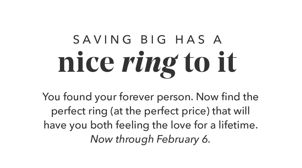 Saving big has a nice ring to it. Now through 2/6, take 15% off engagement rings & bands