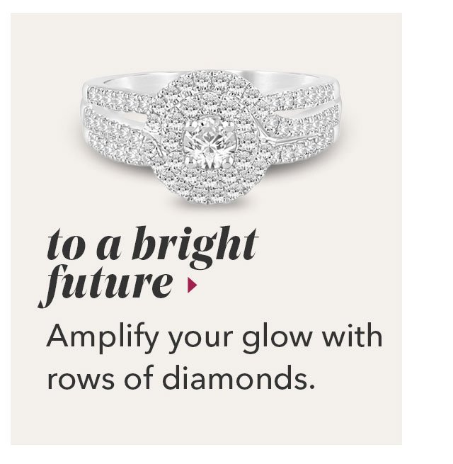 to a bright future | Amplify your glow with rows of diamonds.