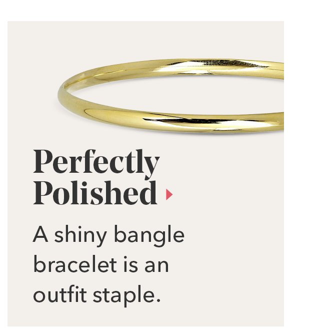 Perfectly Polished | A shiny bangle bracelet is an outfit staple.