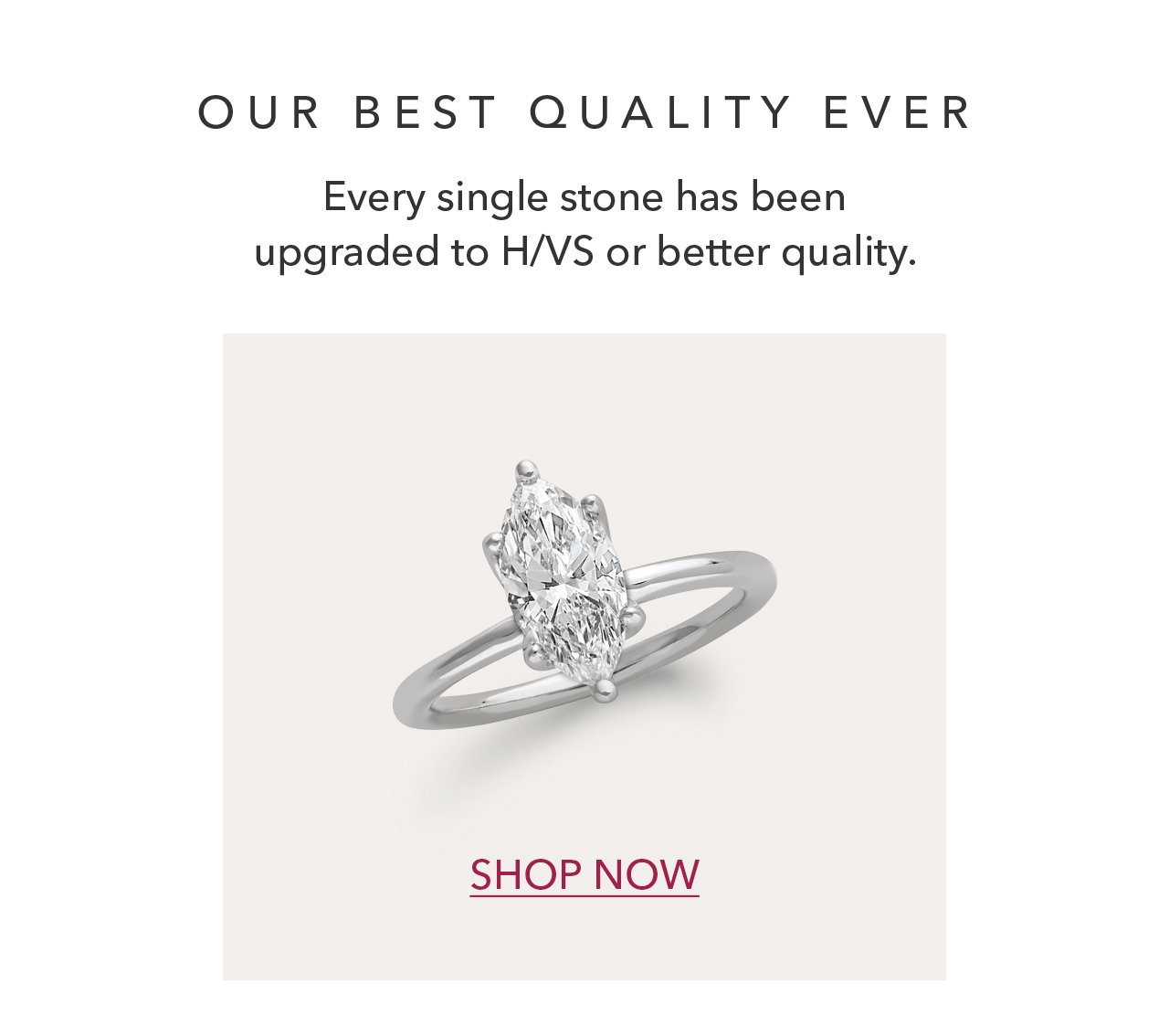 OUR BEST QUALITY EVER | Every single stone has been upgraded to H/VS or better quality. SHOP NOW