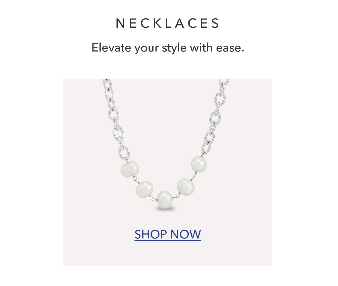 NECKLACES | Elevate your style with ease. SHOP NOW