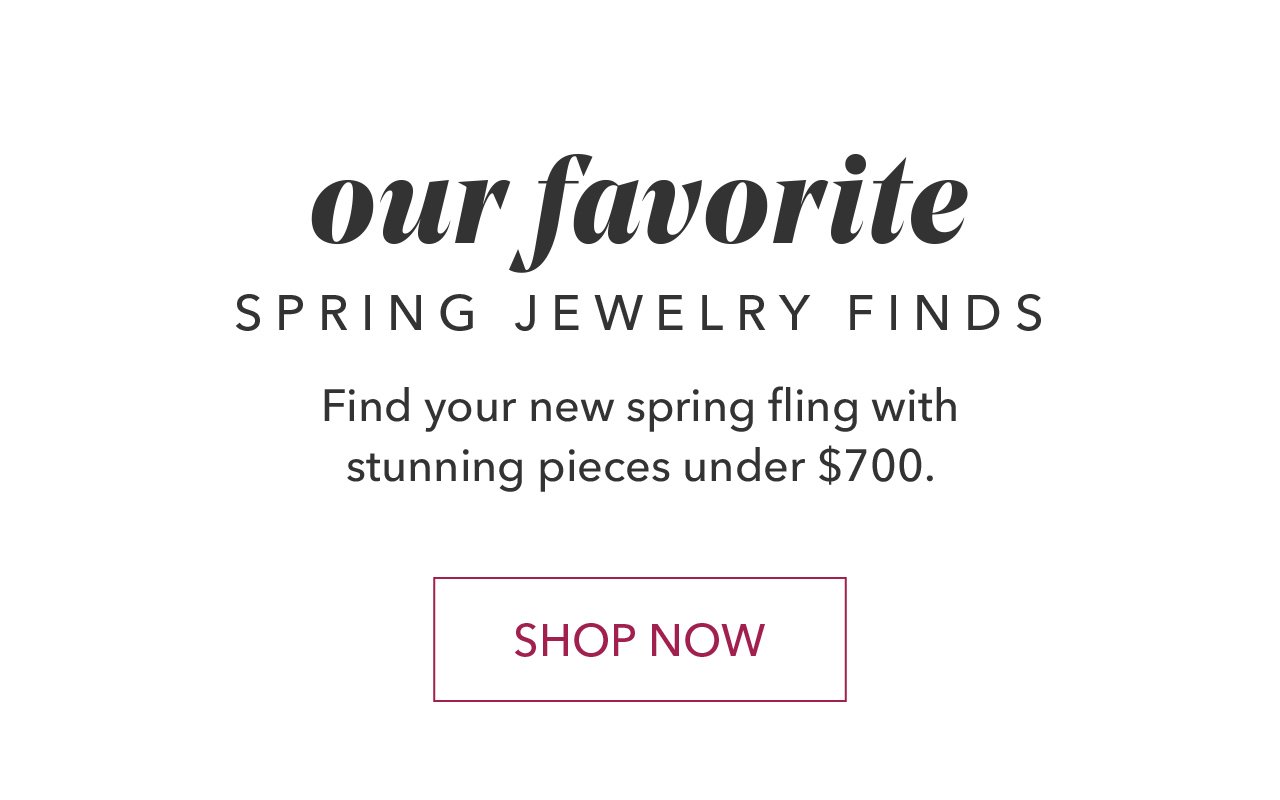 our favorite SPRING JEWELRY FINDS | Find your new spring fling with stunning pieces under \\$700. SHOP NOW