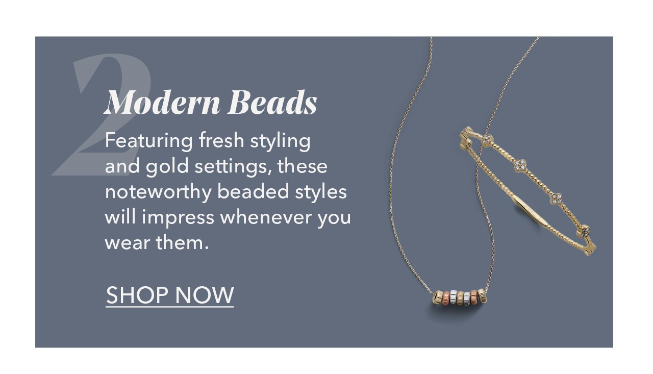 Modern Beads | Featuring fresh styling and gold settings, these noteworthy beaded styles will impress whenever you wear them. SHOP NOW